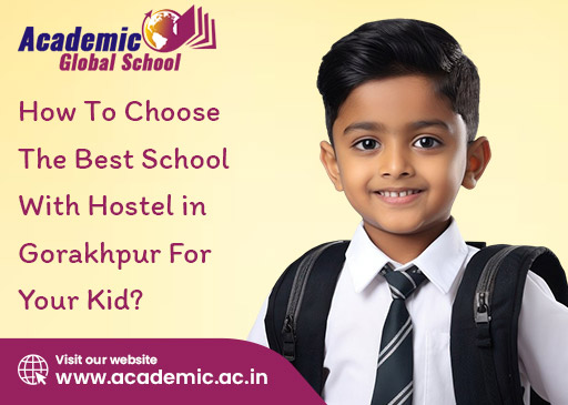 How To Choose The Best School With Hostel in Gorakhpur For Your Kid